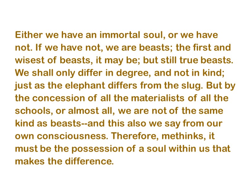 Either we have an immortal soul, or we have not. If we have not,